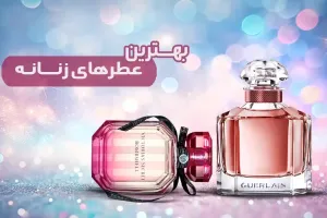 بهترین و محبوب ترین ادکلن های زنانه [۱۰ عطر از برترین برندها]