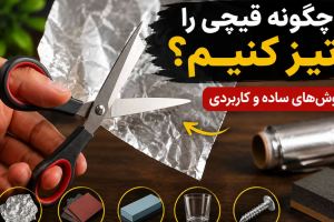 چگونه قیچی را تیز کنیم؟؛ روش های ساده تیز کردن قیچی با فویل، کاغذ سنباده، سنگ و وسایل دم دستی