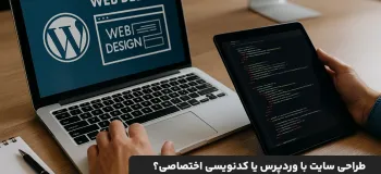 طراحی سایت با وردپرس یا کدنویسی اختصاصی؟ بررسی تفاوت‌ها، مزایا و انتخاب هوشمندانه