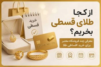 از کجا طلای قسطی بخریم؟ معرفی چند فروشگاه معتبر برای خرید اقساطی طلا